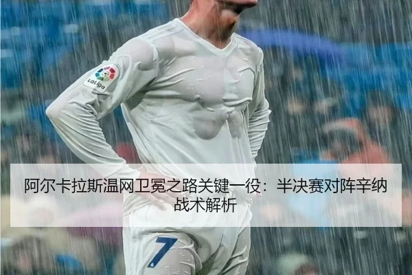 a-er-ka-la-si-wen-wang-wei-mian-zhi-lu-guan-jian-yi-yi-ban-jue-sai-dui-zhen-xin-na-zhan-shu-jie-xi-2-729.jpg